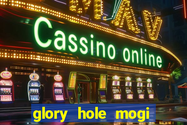 glory hole mogi das cruzes